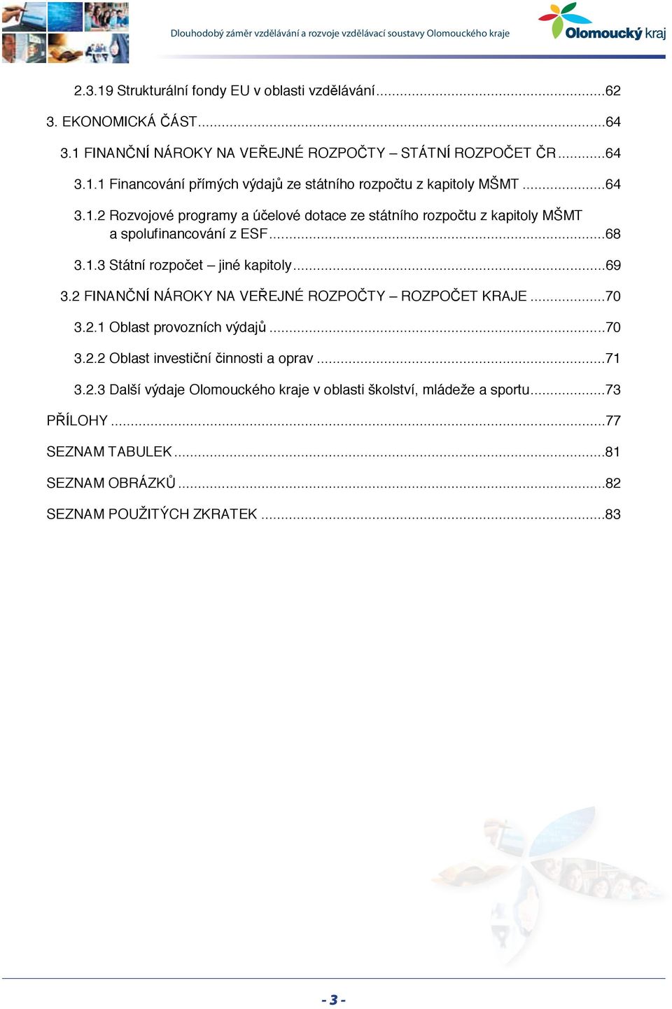 2 FINANČNÍ NÁROKY NA VEŘEJNÉ ROZPOČTY ROZPOČET KRAJE...70 3.2.1 Oblast provozních výdajů...70 3.2.2 Oblast investiční činnosti a oprav...71 3.2.3 Další výdaje Olomouckého kraje v oblasti školství, mládeže a sportu.