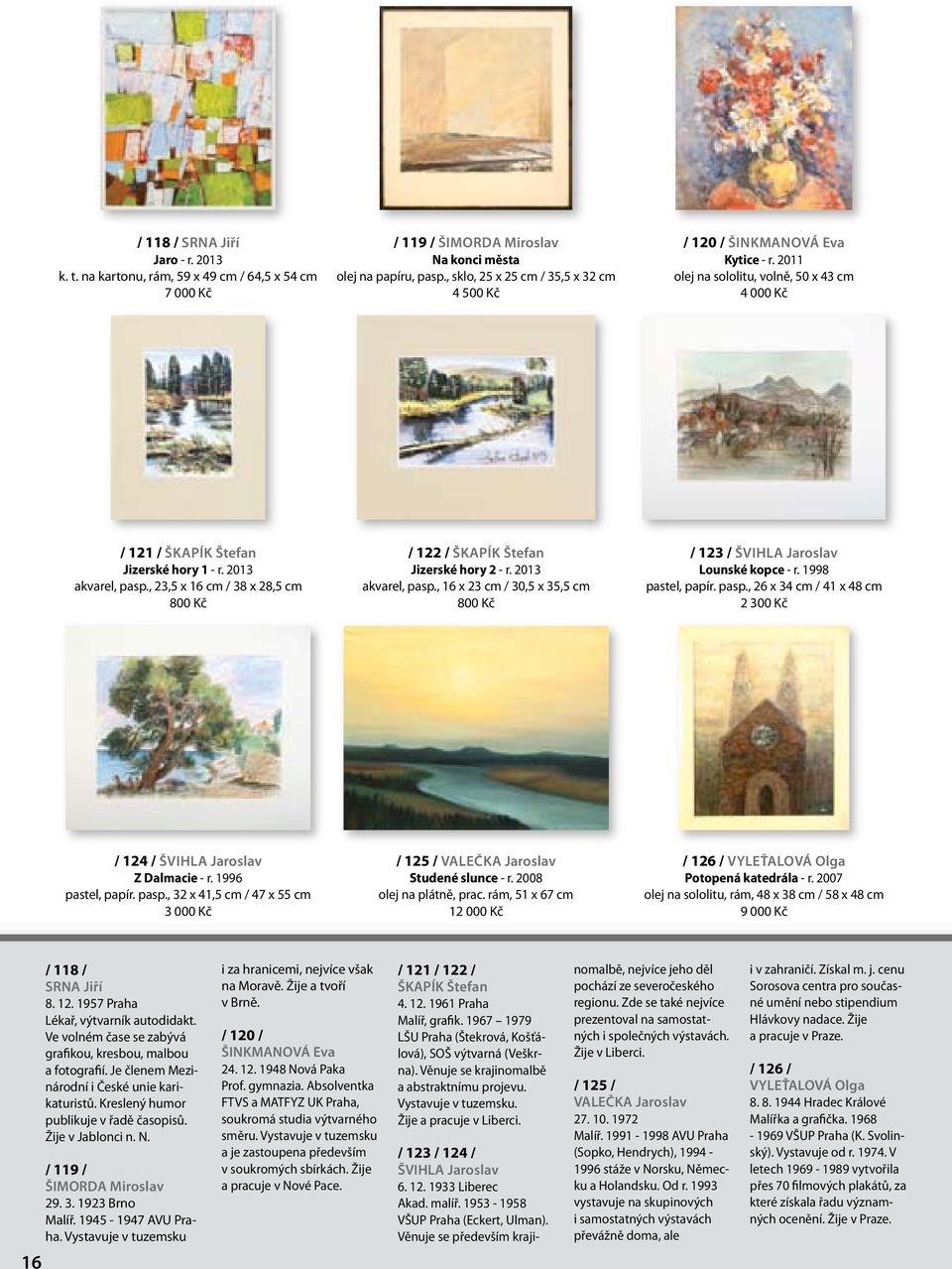 , 23,5 x 16 cm / 38 x 28,5 cm 800 Kč / 122 / Škapík Štefan Jizerské hory 2 - r. 2013 akvarel, pasp., 16 x 23 cm / 30,5 x 35,5 cm 800 Kč / 123 / Švihla Jaroslav Lounské kopce - r. 1998 pastel, papír.