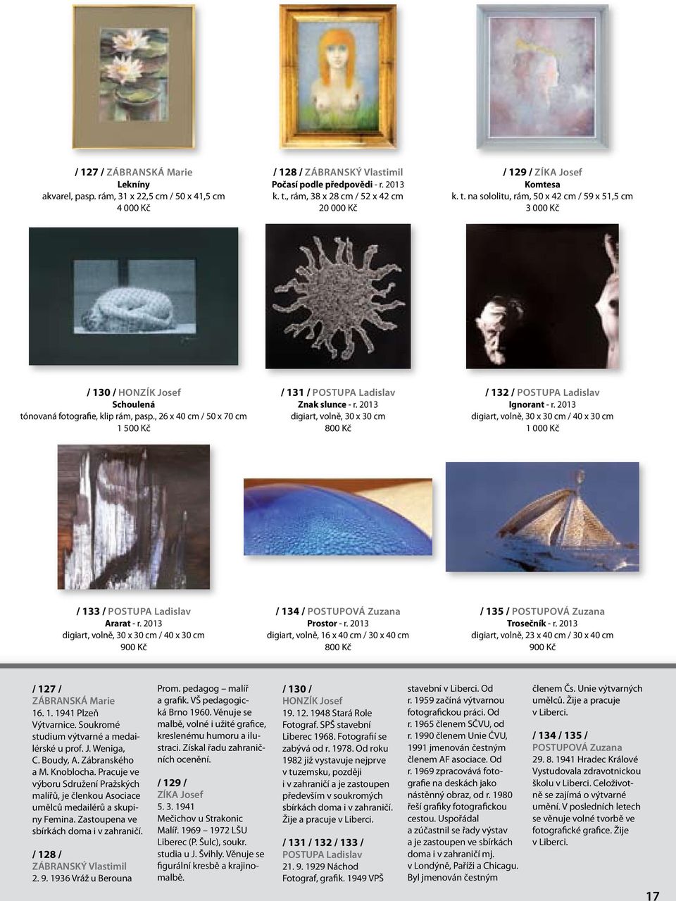 , 26 x 40 cm / 50 x 70 cm 1 500 Kč / 131 / Postupa Ladislav Znak slunce - r. 2013 digiart, volně, 30 x 30 cm 800 Kč / 132 / Postupa Ladislav Ignorant - r.