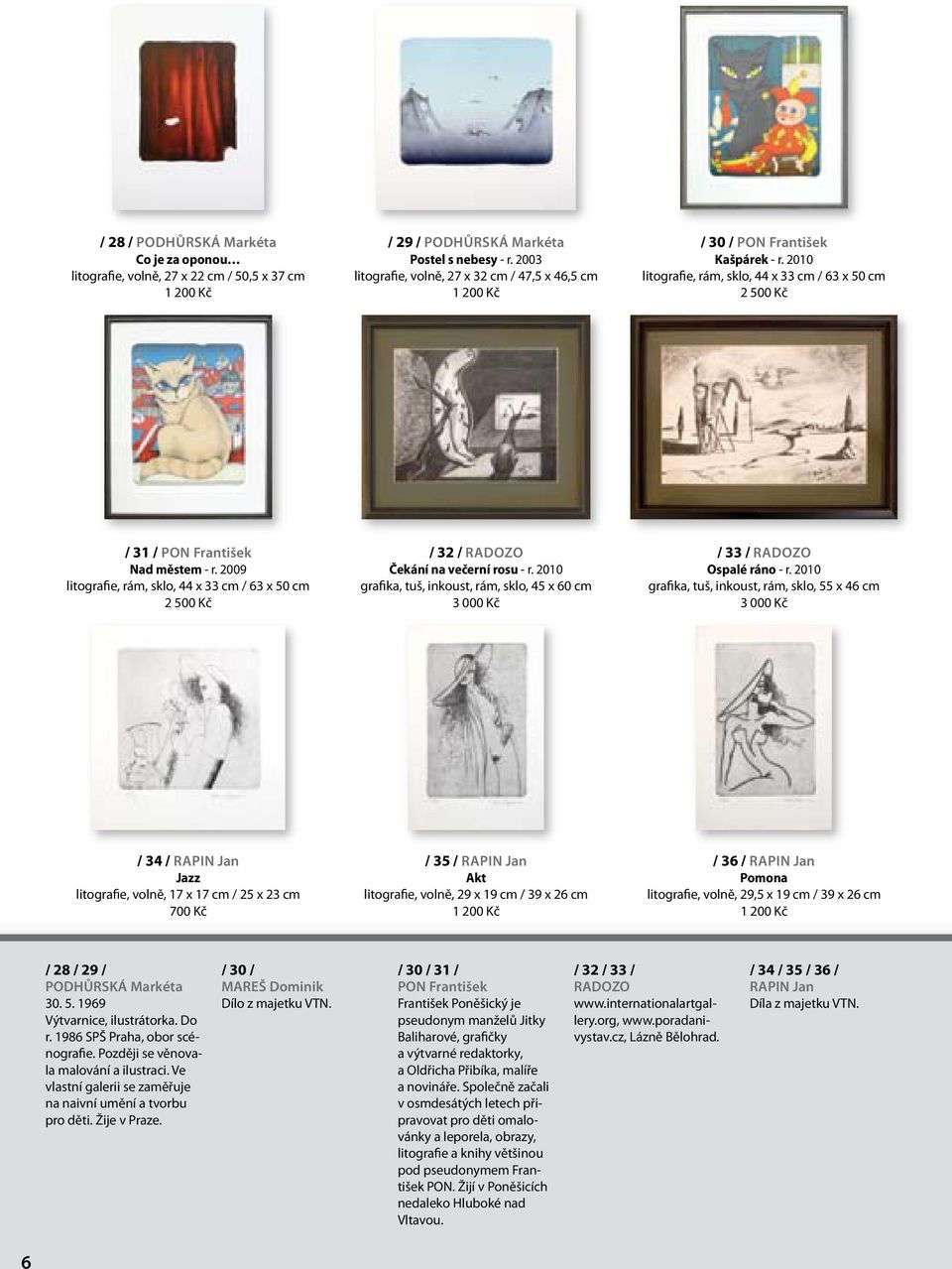 2009 litografie, rám, sklo, 44 x 33 cm / 63 x 50 cm / 32 / Radozo Čekání na večerní rosu - r. 2010 grafika, tuš, inkoust, rám, sklo, 45 x 60 cm / 33 / Radozo Ospalé ráno - r.