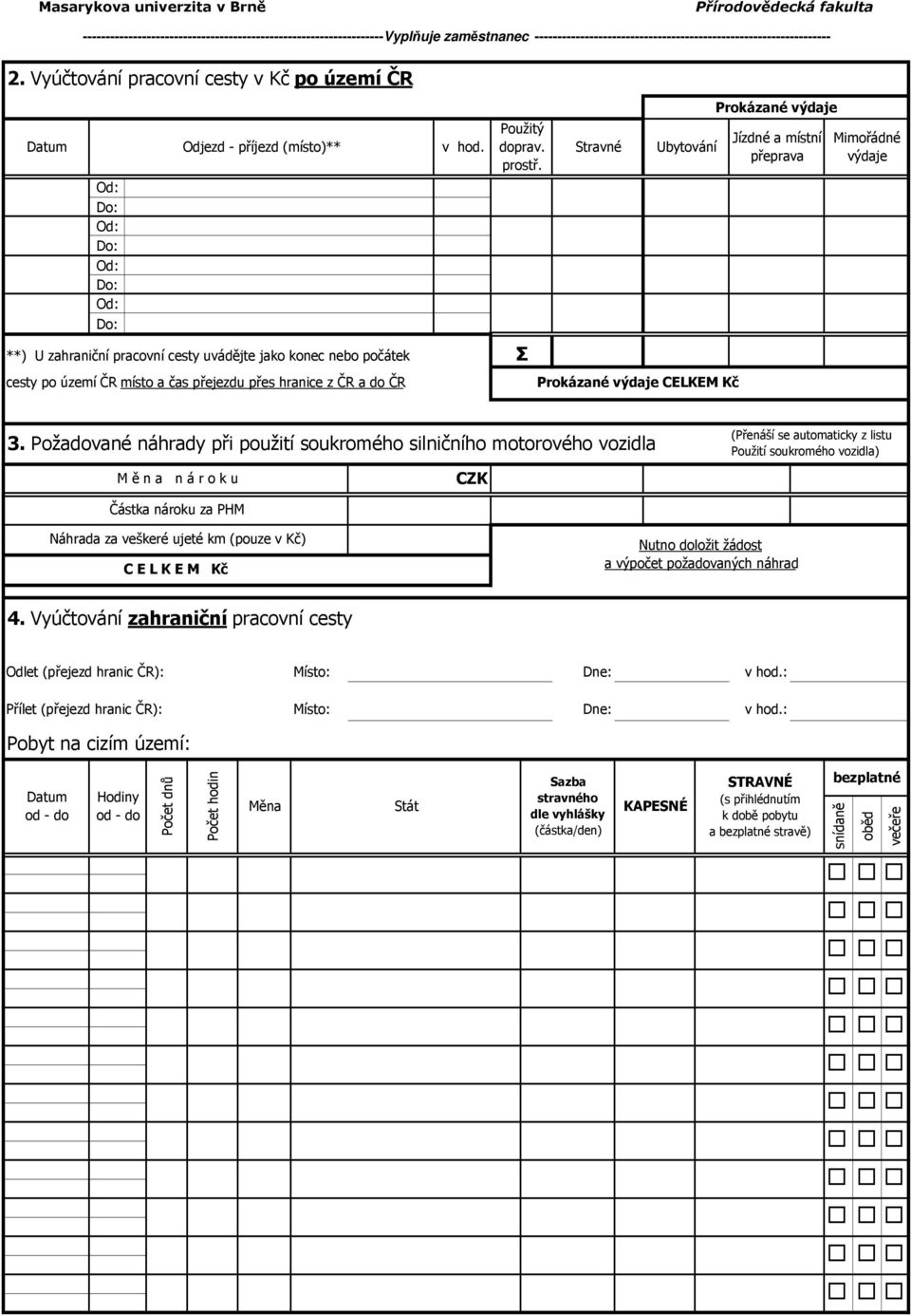 Stravné Ubytování Jízdné a místní přeprava Mimořádné výdaje Od: Do: Od: Do: Od: Do: Od: Do: **) U zahraniční pracovní cesty uvádějte jako konec nebo počátek Σ cesty po území ČR místo a čas přejezdu