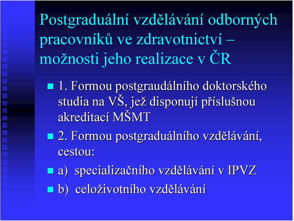 Formou postgraudálního doktorského studia na VŠ, jež disponují příslušnou