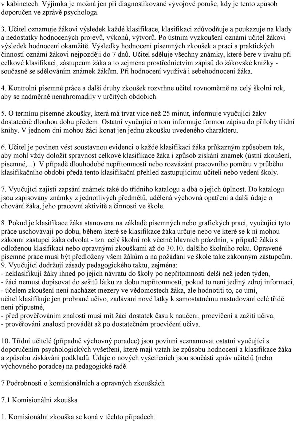 Po ústním vyzkoušení oznámí učitel žákovi výsledek hodnocení okamžitě. Výsledky hodnocení písemných zkoušek a prací a praktických činností oznámí žákovi nejpozději do 7 dnů.