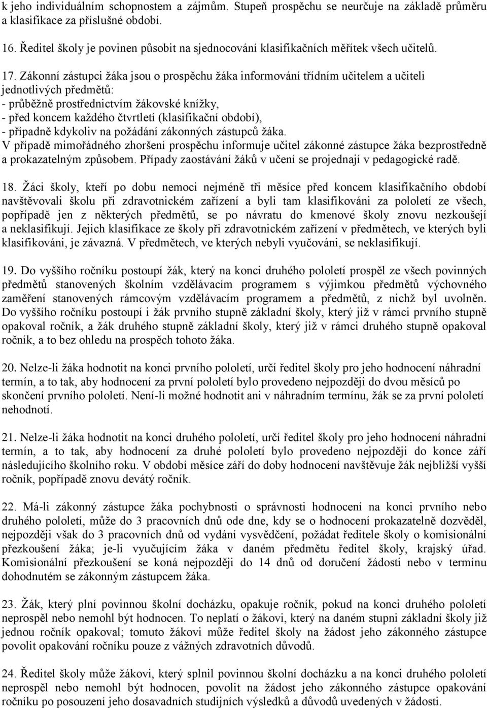 Zákonní zástupci žáka jsou o prospěchu žáka informování třídním učitelem a učiteli jednotlivých předmětů: - průběžně prostřednictvím žákovské knížky, - před koncem každého čtvrtletí (klasifikační