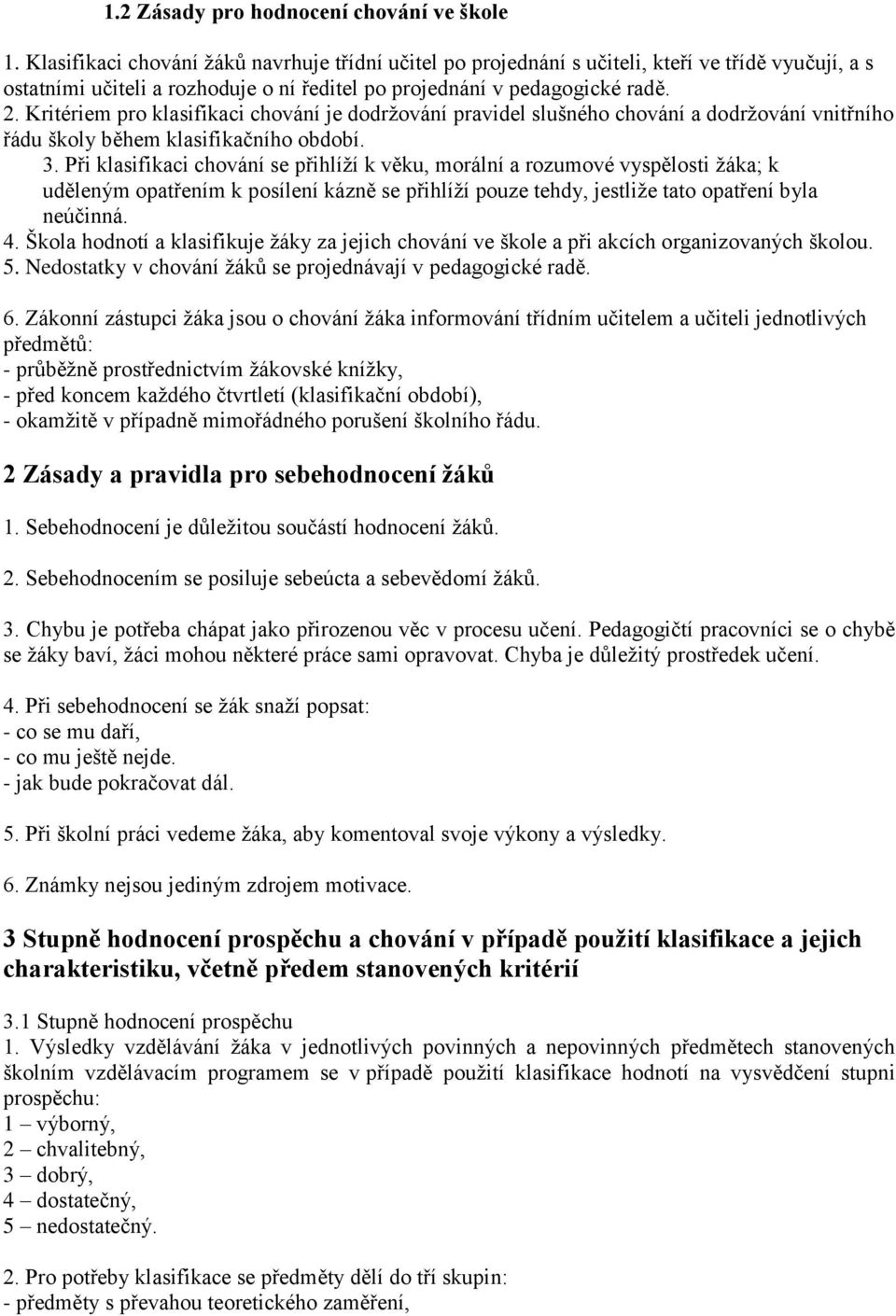 Kritériem pro klasifikaci chování je dodržování pravidel slušného chování a dodržování vnitřního řádu školy během klasifikačního období. 3.