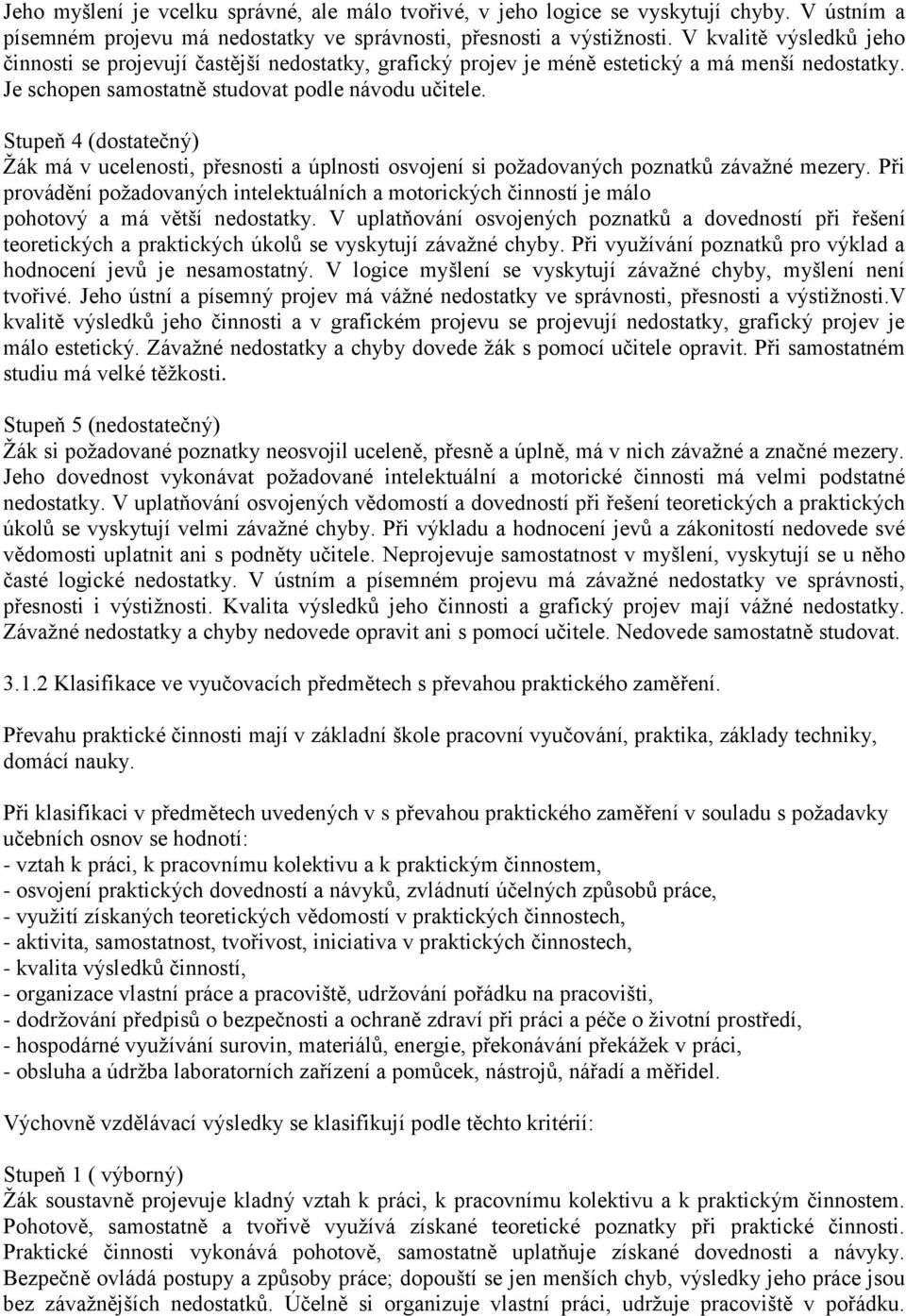 Stupeň 4 (dostatečný) Žák má v ucelenosti, přesnosti a úplnosti osvojení si požadovaných poznatků závažné mezery.