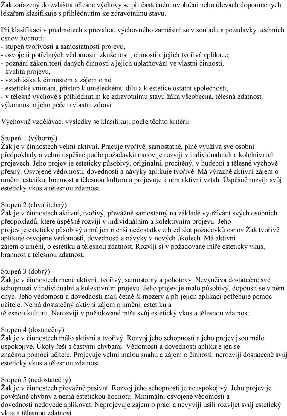 činností a jejich tvořivá aplikace, - poznání zákonitostí daných činností a jejich uplatňování ve vlastní činnosti, - kvalita projevu, - vztah žáka k činnostem a zájem o ně, - estetické vnímání,