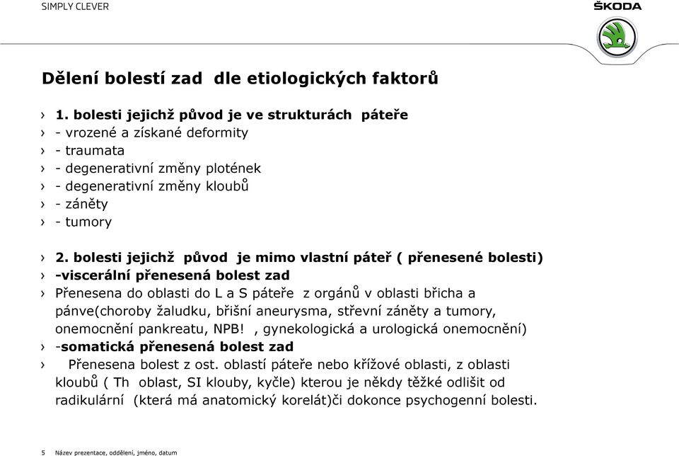 bolesti jejichž původ je mimo vlastní páteř ( přenesené bolesti) -viscerální přenesená bolest zad Přenesena do oblasti do L a S páteře z orgánů v oblasti břicha a pánve(choroby žaludku, břišní