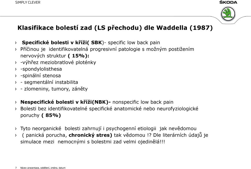 kříži(nbk)- nonspecific low back pain Bolesti bez identifikovatelné specifické anatomické nebo neurofyziologické poruchy ( 85%) Tyto neorganické bolesti zahrnují i psychogenní