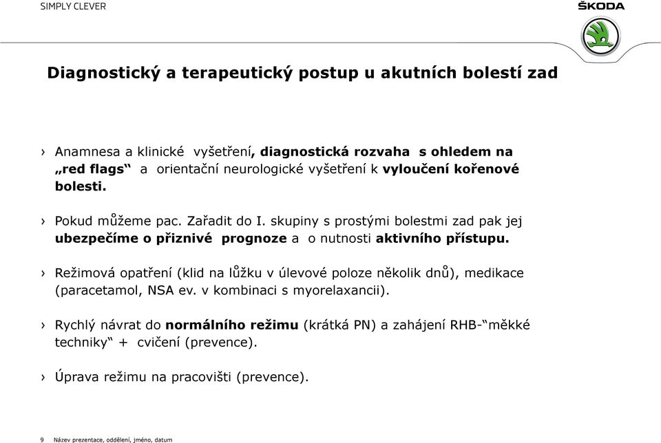 skupiny s prostými bolestmi zad pak jej ubezpečíme o přiznivé prognoze a o nutnosti aktivního přístupu.