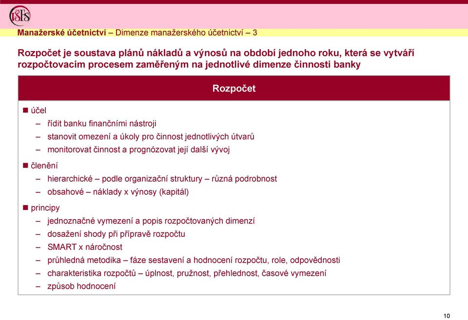 hierarchické podle organizační struktury různá podrobnost obsahové náklady x výnosy (kapitál) principy jednoznačné vymezení a popis rozpočtovaných dimenzí dosažení shody při přípravě