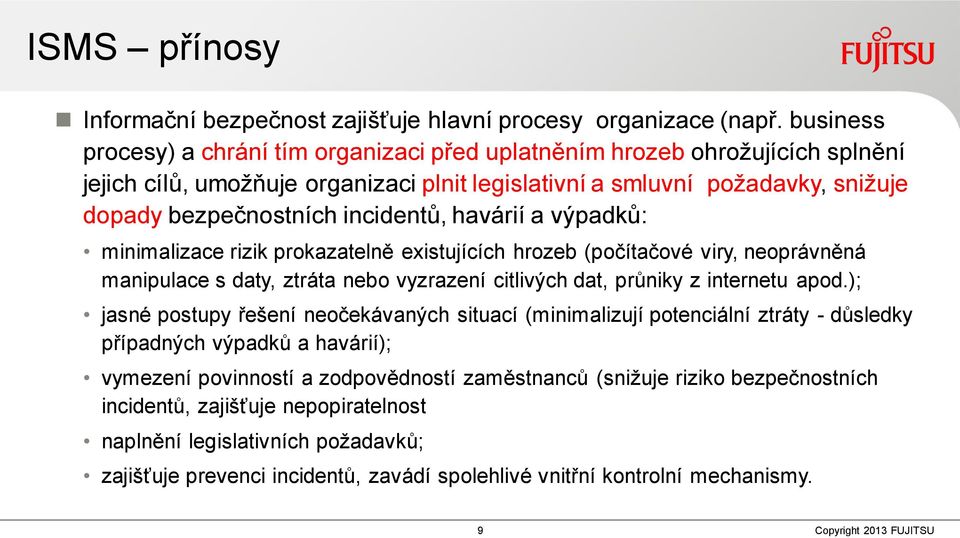 havárií a výpadků: minimalizace rizik prokazatelně existujících hrozeb (počítačové viry, neoprávněná manipulace s daty, ztráta nebo vyzrazení citlivých dat, průniky z internetu apod.