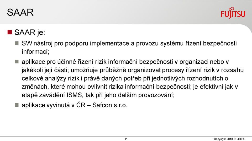 rozsahu celkové analýzy rizik i právě daných potřeb při jednotlivých rozhodnutích o změnách, které mohou ovlivnit rizika