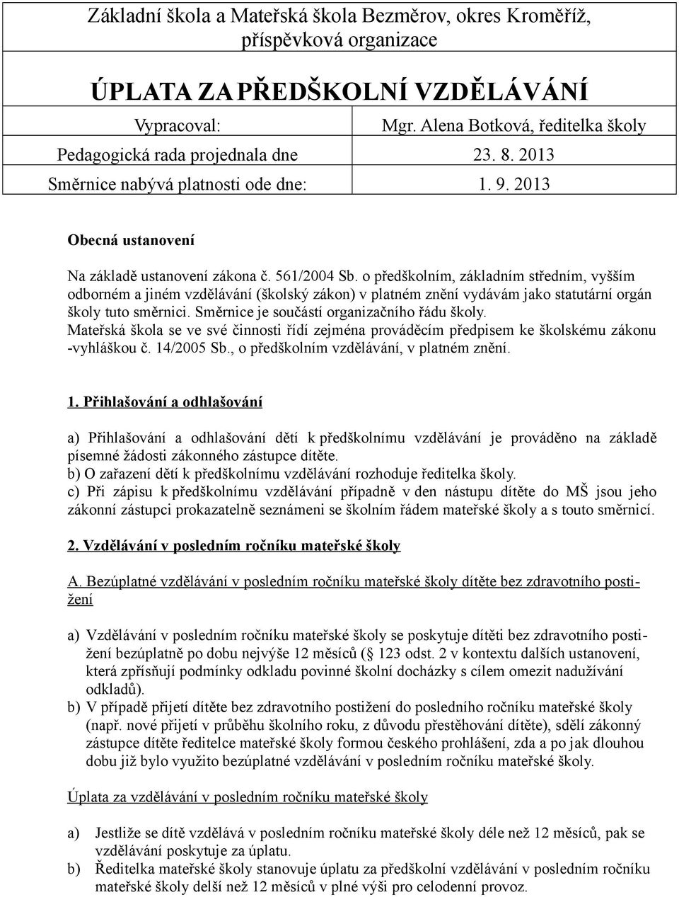 o předškolním, základním středním, vyšším odborném a jiném vzdělávání (školský zákon) v platném znění vydávám jako statutární orgán školy tuto směrnici. Směrnice je součástí organizačního řádu školy.