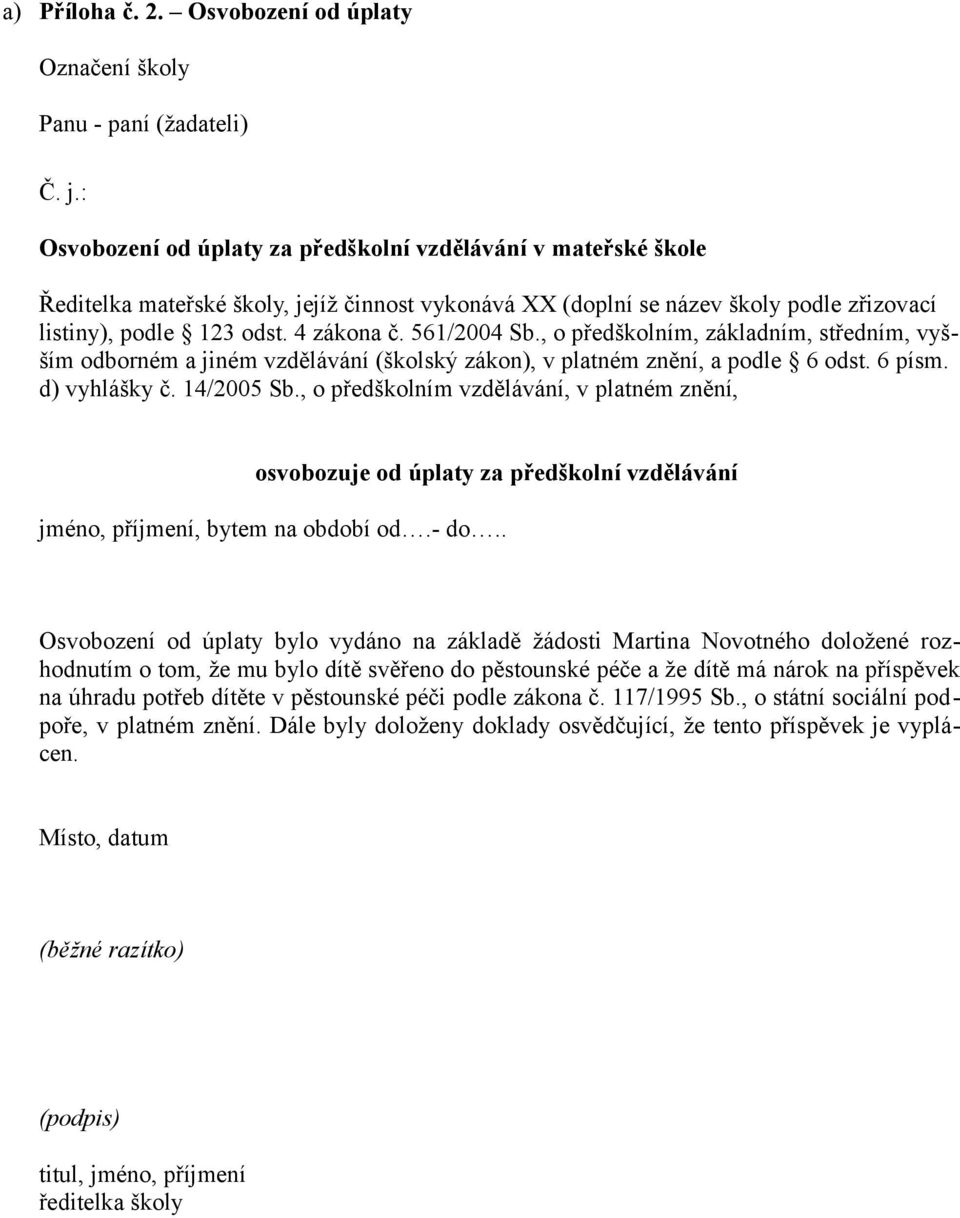 561/2004 Sb., o předškolním, základním, středním, vyšším odborném a jiném vzdělávání (školský zákon), v platném znění, a podle 6 odst. 6 písm. d) vyhlášky č. 14/2005 Sb.