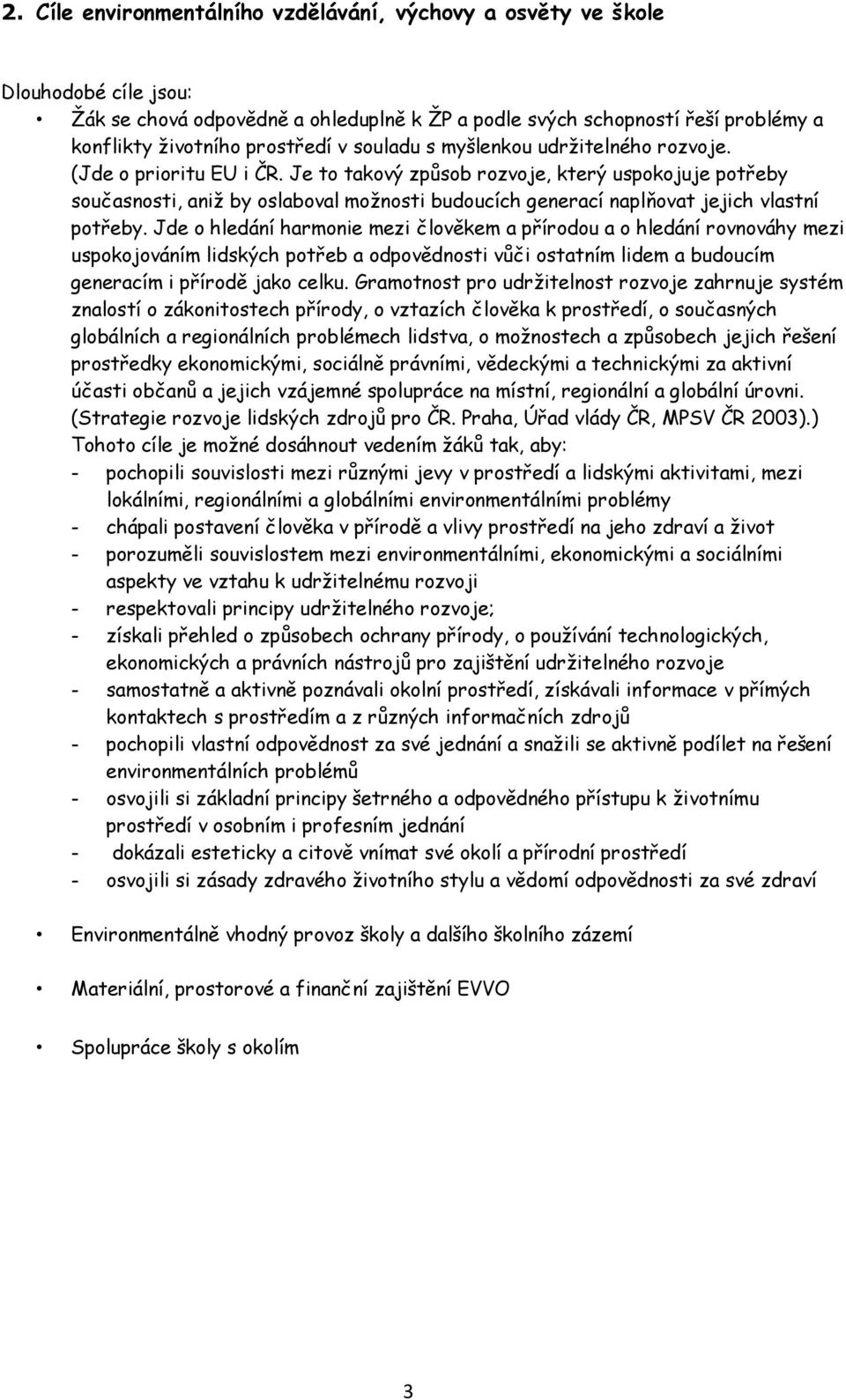 Je to takový způsob rozvoje, který uspokojuje potřeby současnosti, aniž by oslaboval možnosti budoucích generací naplňovat jejich vlastní potřeby.