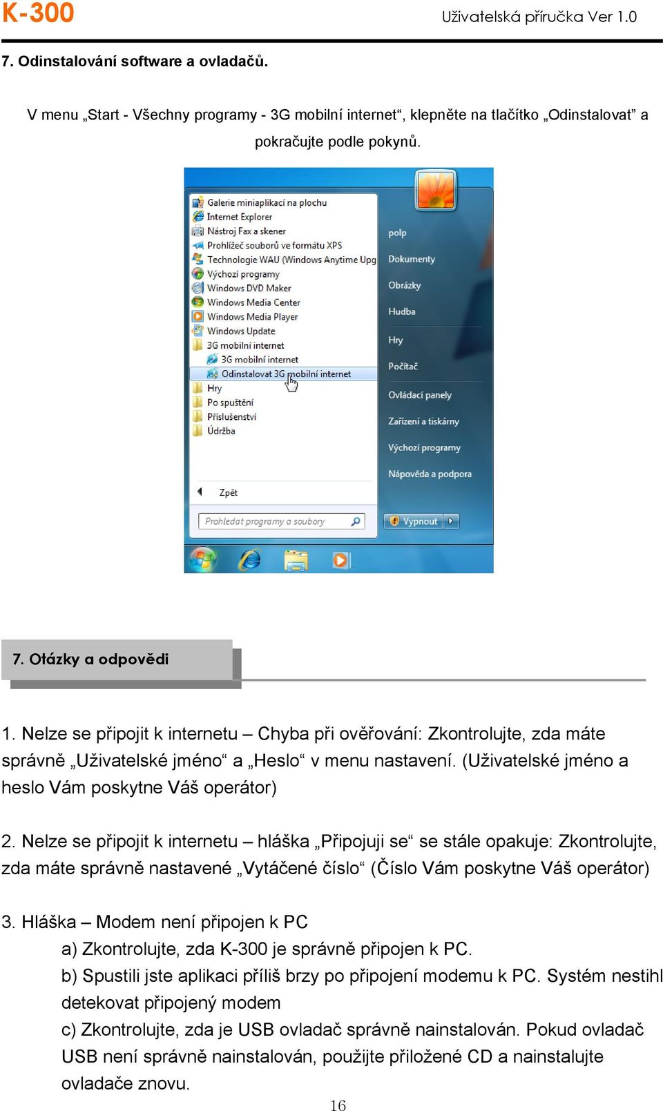 Nelze se připojit k internetu hláška Připojuji se se stále opakuje: Zkontrolujte, zda máte správně nastavené Vytáčené číslo (Číslo Vám poskytne Váš operátor) 3.