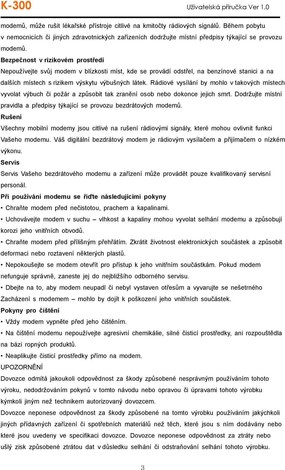 Rádiové vysílání by mohlo v takových místech vyvolat výbuch či požár a způsobit tak zranění osob nebo dokonce jejich smrt. Dodržujte místní pravidla a předpisy týkající se provozu bezdrátových modemů.