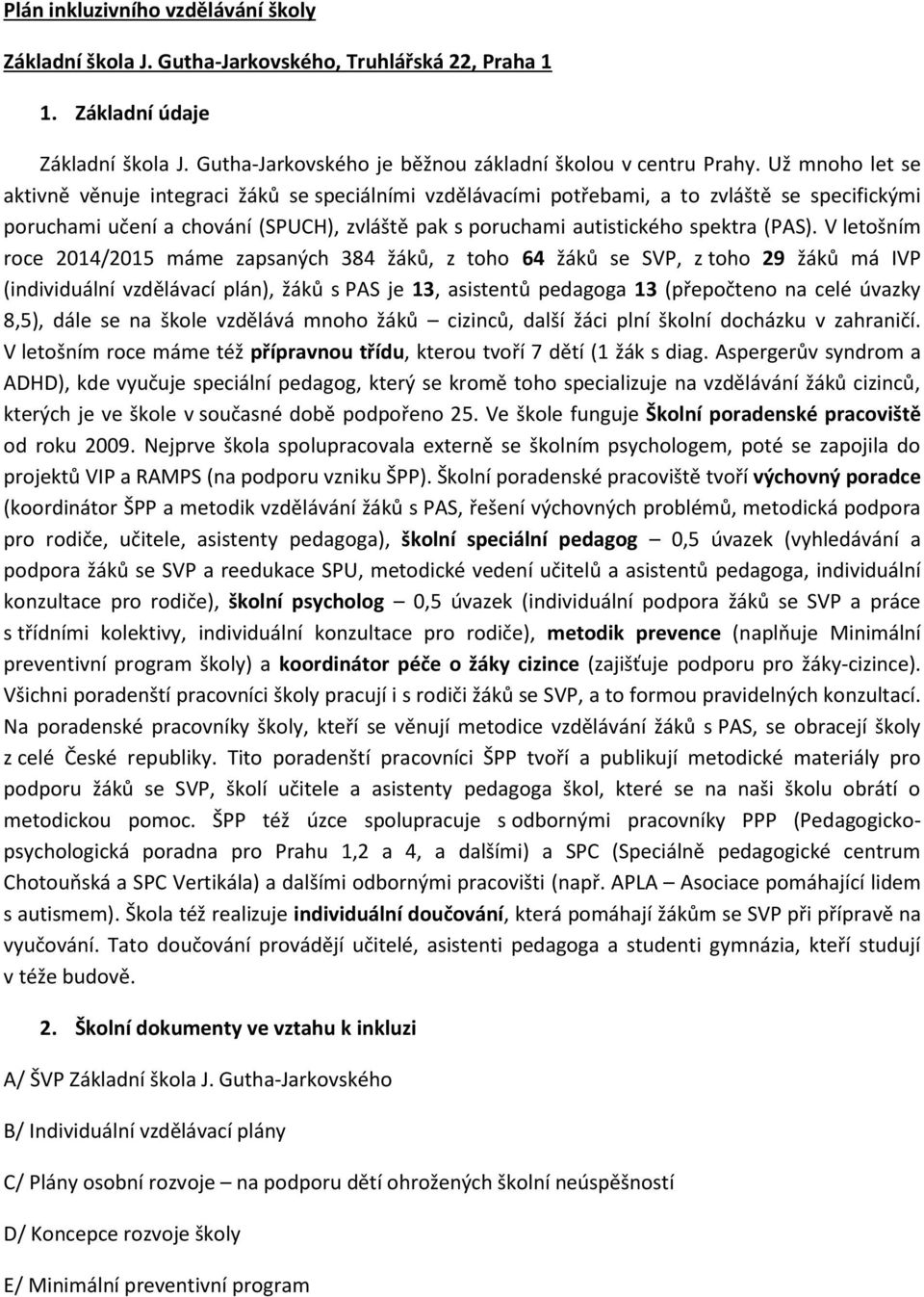 V letošním roce 2014/2015 máme zapsaných 384 žáků, z toho 64 žáků se SVP, z toho 29 žáků má IVP (individuální vzdělávací plán), žáků s PAS je 13, asistentů pedagoga 13 (přepočteno na celé úvazky