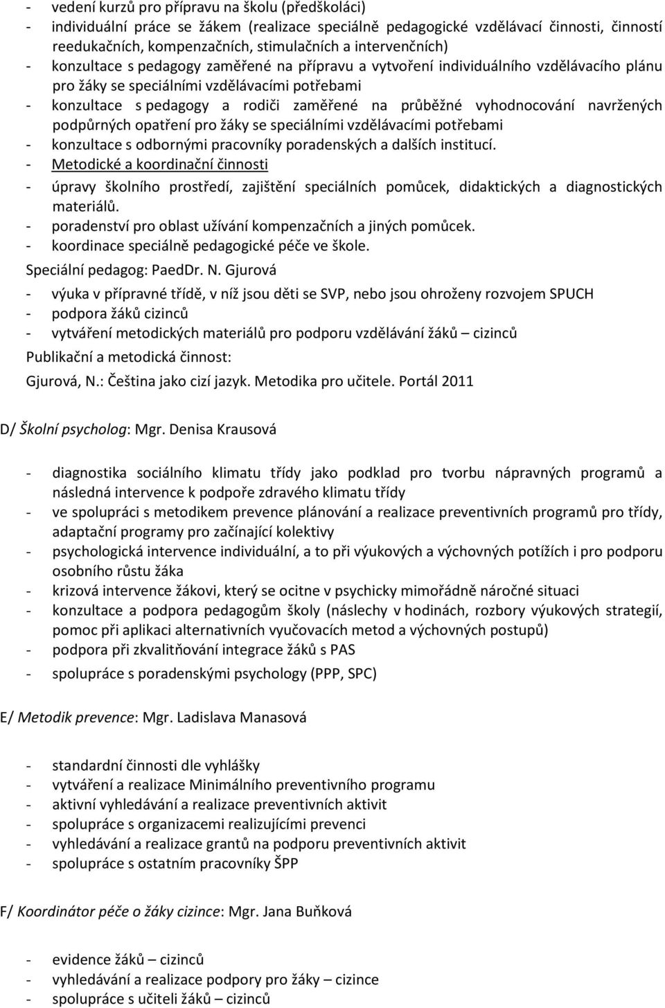 průběžné vyhodnocování navržených podpůrných opatření pro žáky se speciálními vzdělávacími potřebami - konzultace s odbornými pracovníky poradenských a dalších institucí.