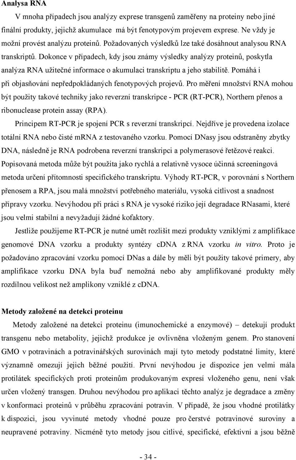 Dokonce v případech, kdy jsou známy výsledky analýzy proteinů, poskytla analýza RNA užitečné informace o akumulaci transkriptu a jeho stabilitě.