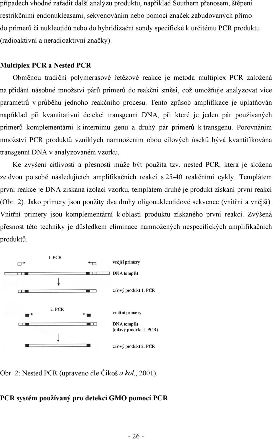 Multiplex PCR a Nested PCR Obměnou tradiční polymerasové řetězové reakce je metoda multiplex PCR založená na přidání násobné množství párů primerů do reakční směsi, což umožňuje analyzovat více