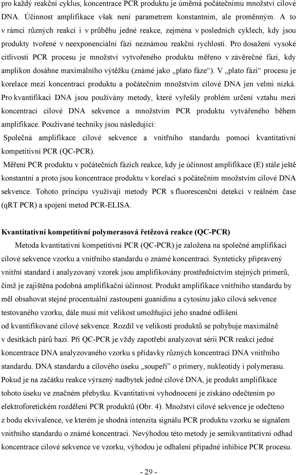 Pro dosažení vysoké citlivosti PCR procesu je množství vytvořeného produktu měřeno v závěrečné fázi, kdy amplikon dosáhne maximálního výtěžku (známé jako plato fáze ).