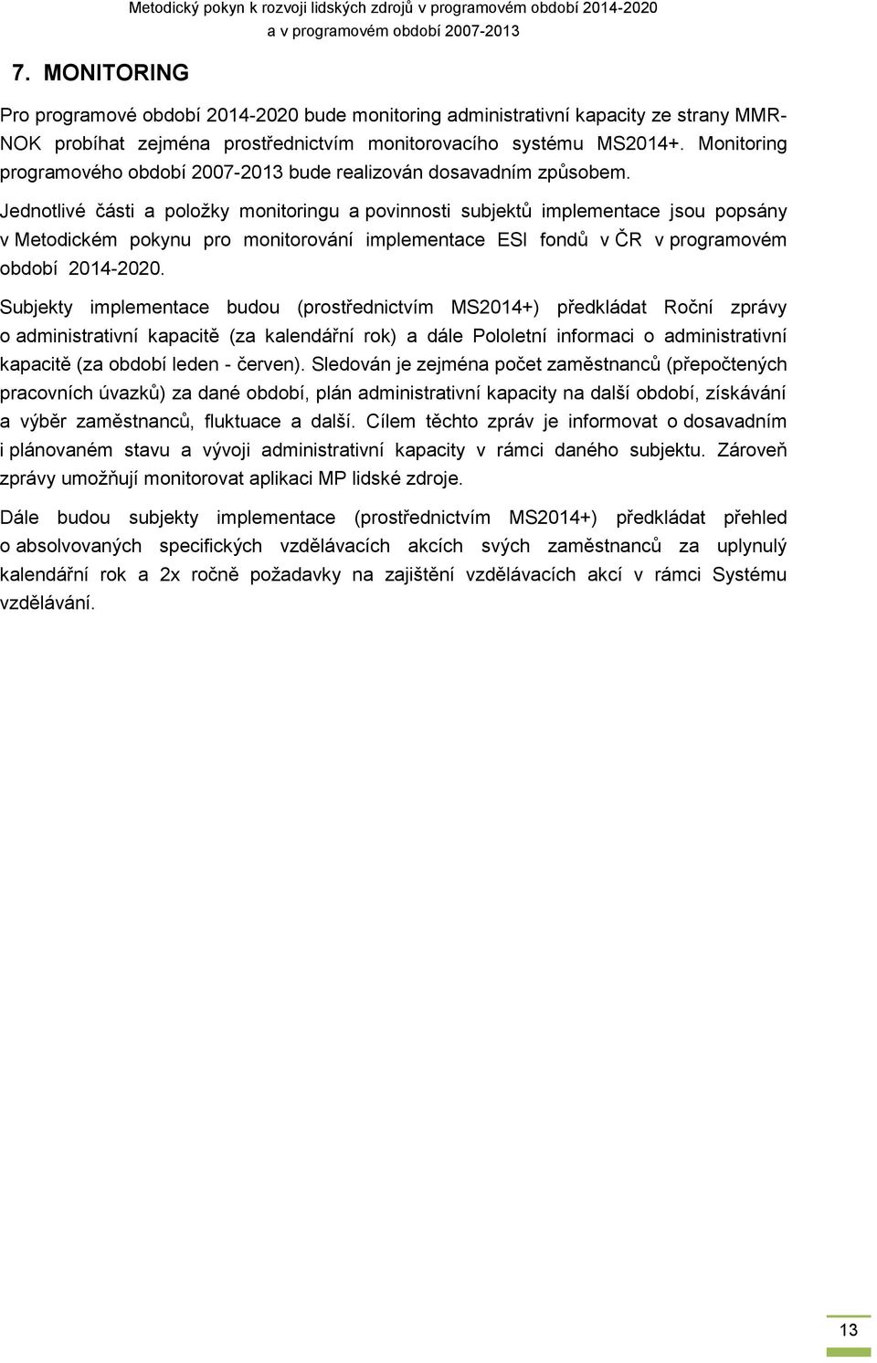 Jednotlivé části a položky monitoringu a povinnosti subjektů implementace jsou popsány v Metodickém pokynu pro monitorování implementace ESI fondů v ČR v programovém období 2014-2020.