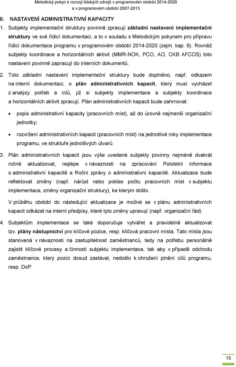 programovém období 2014-2020 (zejm. kap. 6). Rovněž subjekty koordinace a horizontálních aktivit (MMR-NOK, PCO, AO, CKB AFCOS) toto nastavení povinně zapracují do interních dokumentů. 2. Toto základní nastavení implementační struktury bude doplněno, např.