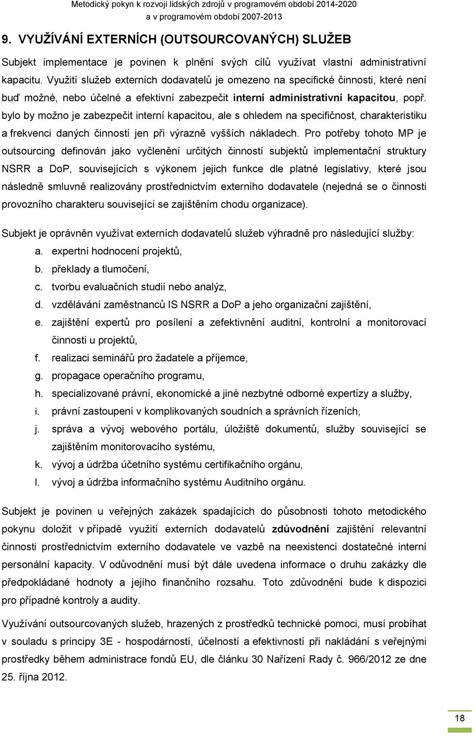 bylo by možno je zabezpečit interní kapacitou, ale s ohledem na specifičnost, charakteristiku a frekvenci daných činností jen při výrazně vyšších nákladech.