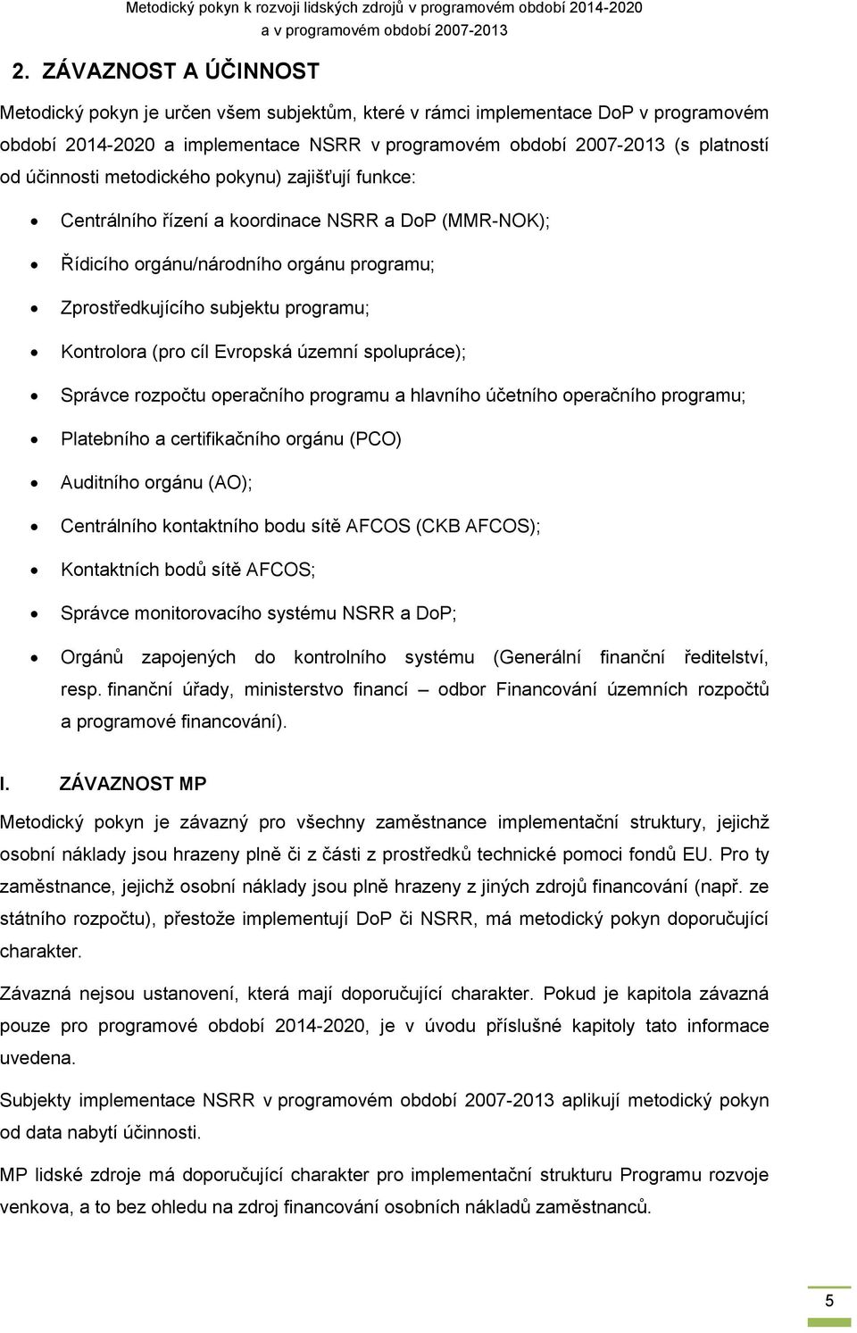 cíl Evropská územní spolupráce); Správce rozpočtu operačního programu a hlavního účetního operačního programu; Platebního a certifikačního orgánu (PCO) Auditního orgánu (AO); Centrálního kontaktního