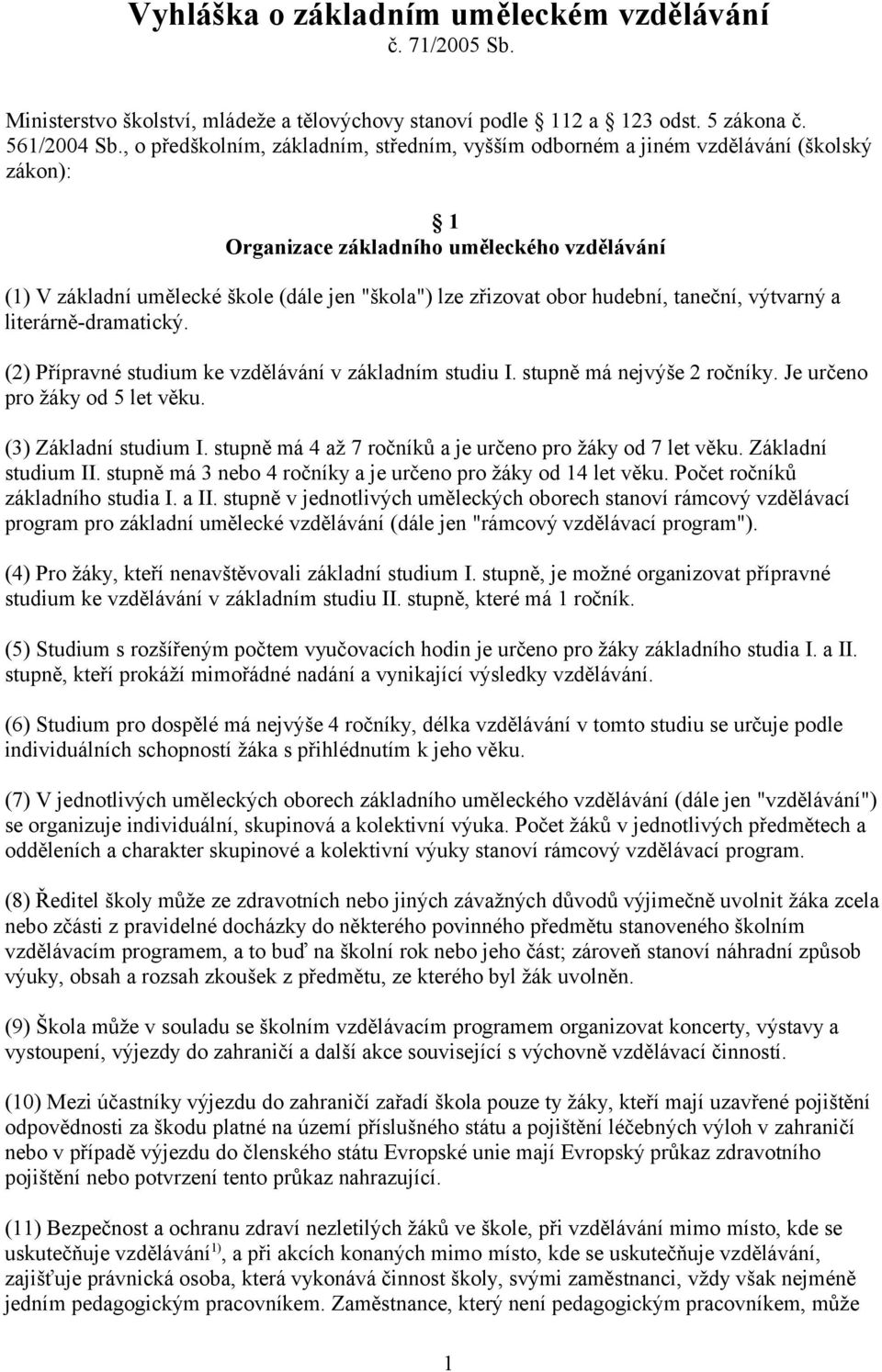 obor hudební, taneční, výtvarný a literárně-dramatický. (2) Přípravné studium ke vzdělávání v základním studiu I. stupně má nejvýše 2 ročníky. Je určeno pro žáky od 5 let věku. (3) Základní studium I.