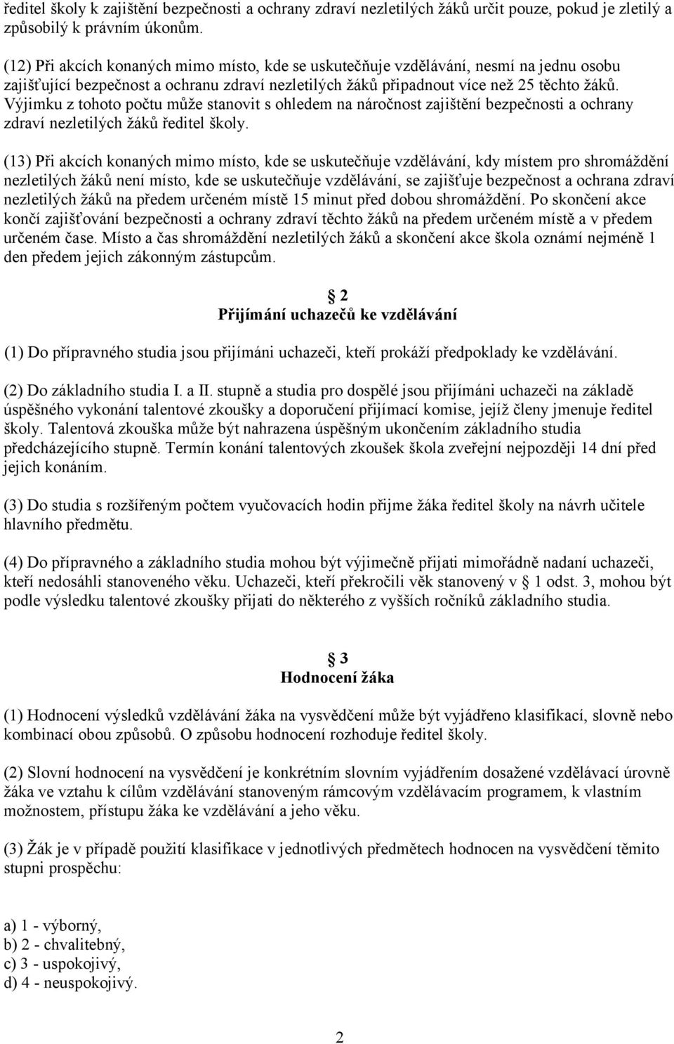 Výjimku z tohoto počtu může stanovit s ohledem na náročnost zajištění bezpečnosti a ochrany zdraví nezletilých žáků ředitel školy.