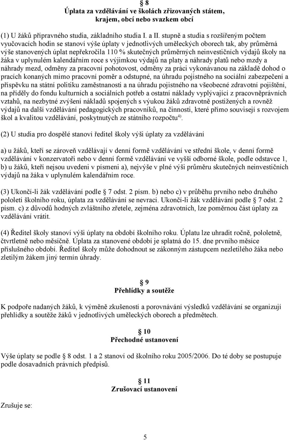 neinvestičních výdajů školy na žáka v uplynulém kalendářním roce s výjimkou výdajů na platy a náhrady platů nebo mzdy a náhrady mezd, odměny za pracovní pohotovost, odměny za práci vykonávanou na