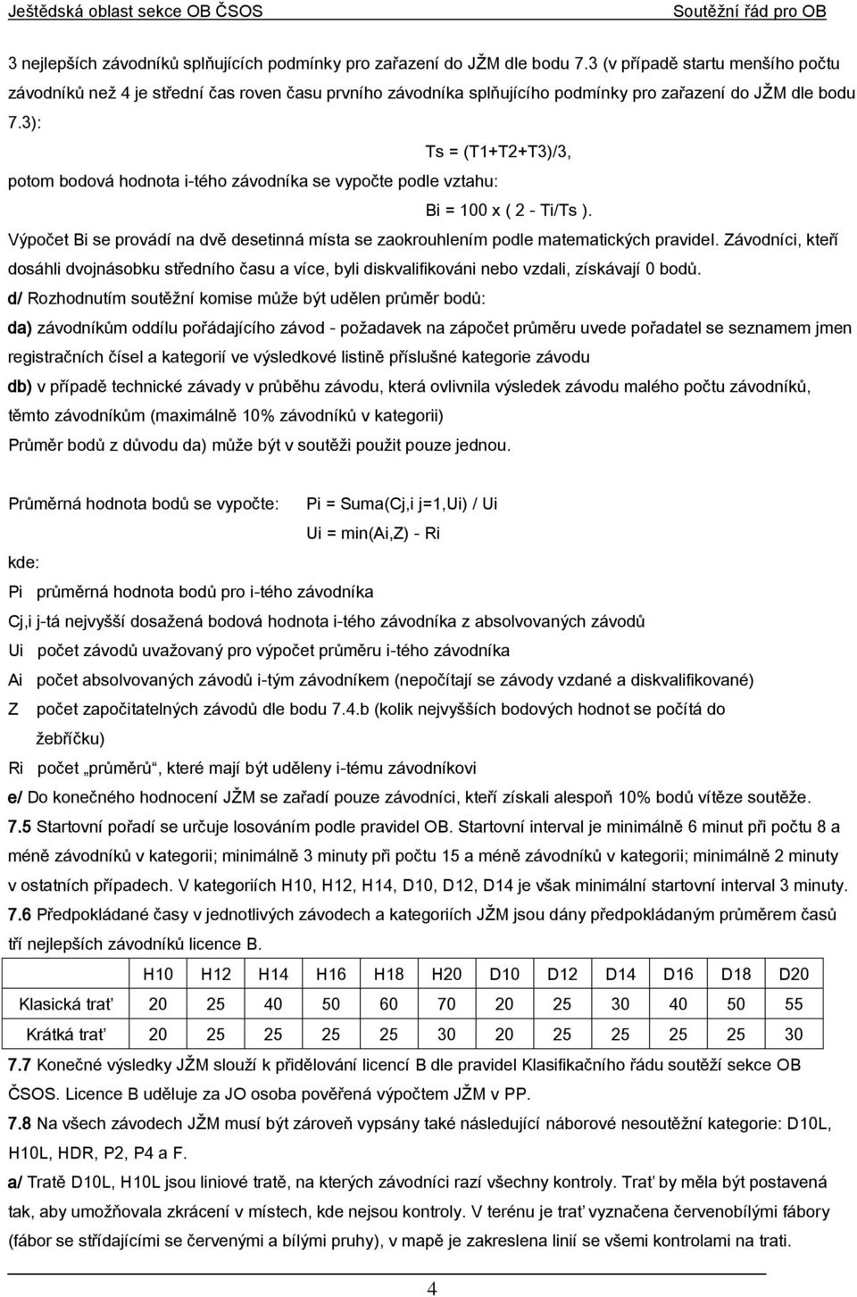 3): Ts = (T1+T2+T3)/3, potom bodová hodnota i-tého závodníka se vypočte podle vztahu: Bi = 100 x ( 2 - Ti/Ts ).