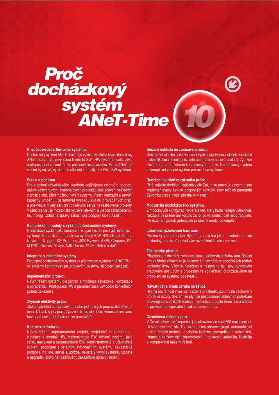 Firma ANeT má vlastní vývojové, výrobní i realizační kapacity pro HW i SW systému. Servis a podpora.