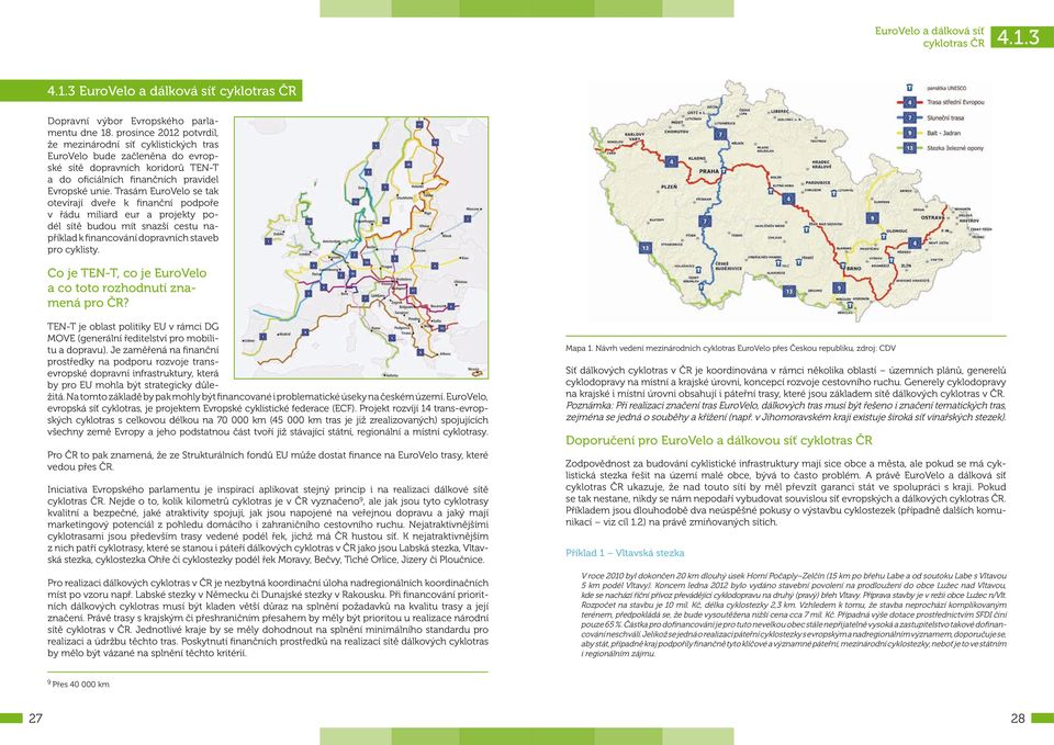Trasám EuroVelo se tak otevírají dveře k finanční podpoře v řádu miliard eur a projekty podél sítě budou mít snazší cestu například k financování dopravních staveb pro cyklisty.