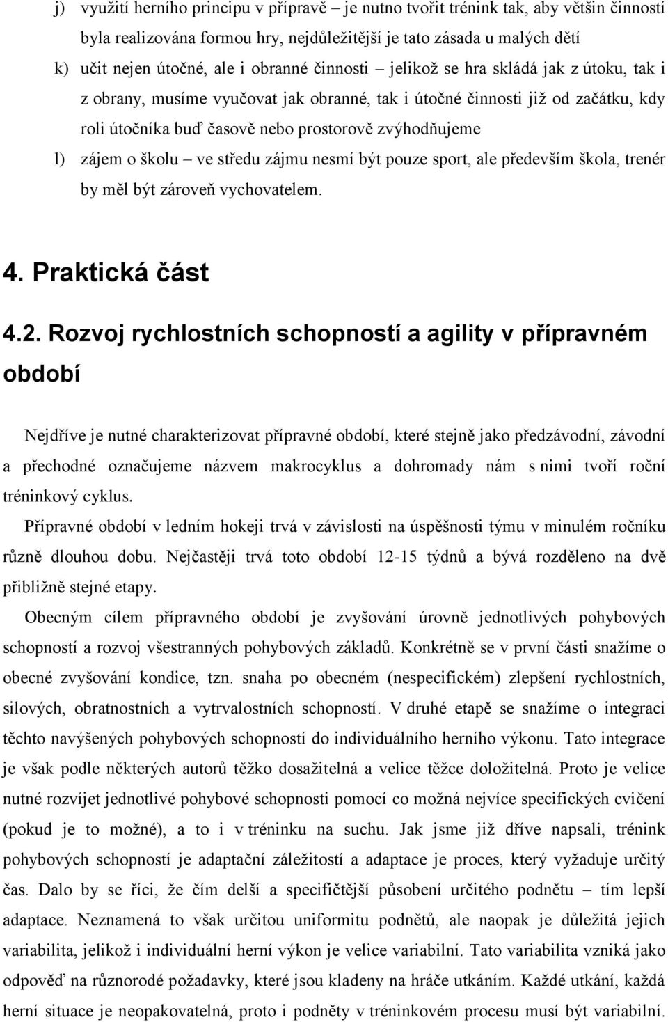 školu ve středu zájmu nesmí být pouze sport, ale především škola, trenér by měl být zároveň vychovatelem. 4. Praktická část 4.2.