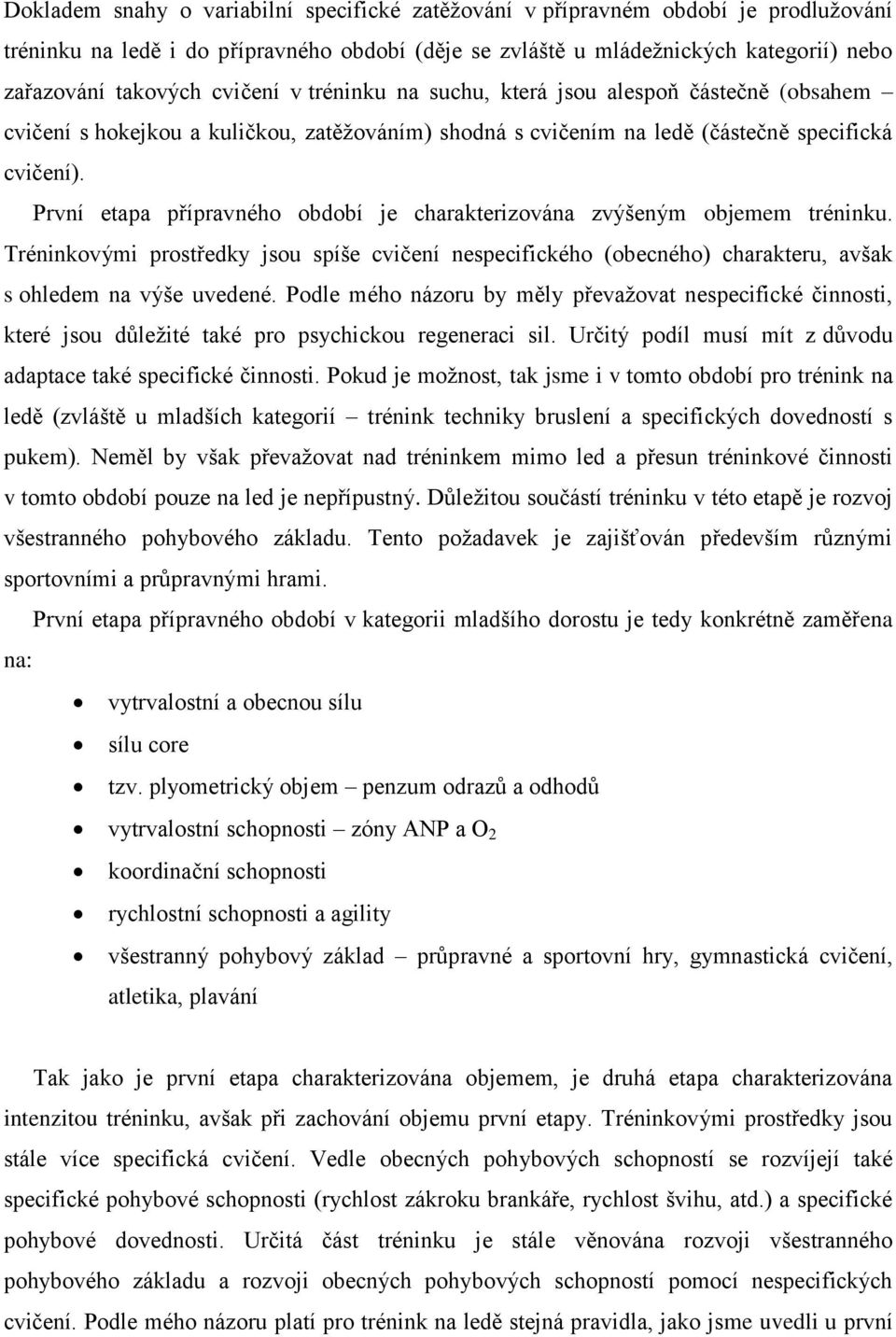 První etapa přípravného období je charakterizována zvýšeným objemem tréninku. Tréninkovými prostředky jsou spíše cvičení nespecifického (obecného) charakteru, avšak s ohledem na výše uvedené.
