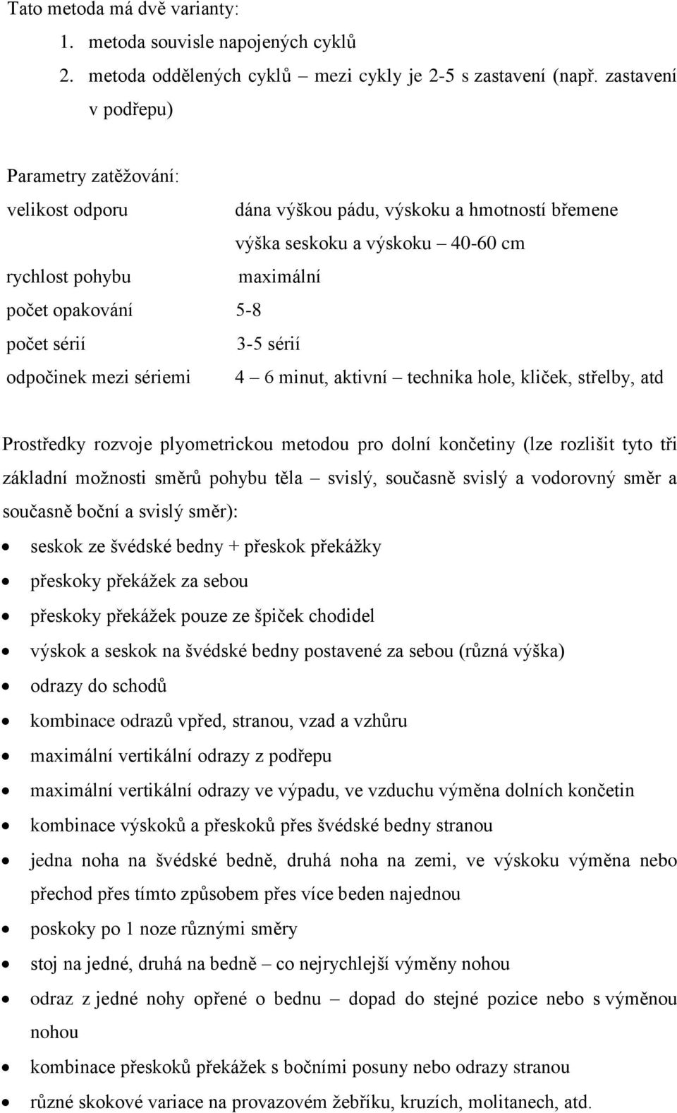 sérií odpočinek mezi sériemi 4 6 minut, aktivní technika hole, kliček, střelby, atd Prostředky rozvoje plyometrickou metodou pro dolní končetiny (lze rozlišit tyto tři základní možnosti směrů pohybu