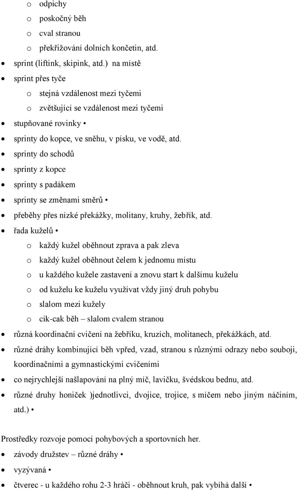 sprinty do schodů sprinty z kopce sprinty s padákem sprinty se změnami směrů přeběhy přes nízké překážky, molitany, kruhy, žebřík, atd.