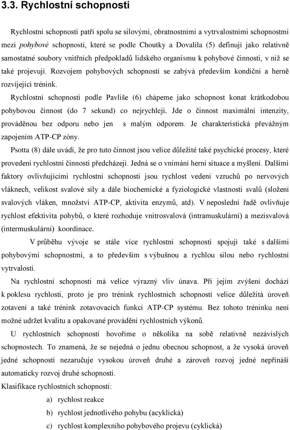 Rozvojem pohybových schopností se zabývá především kondiční a herně rozvíjející trénink.