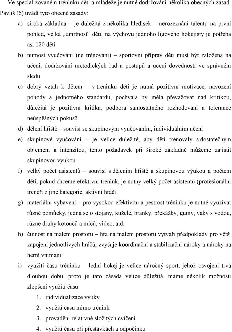 120 dětí b) nutnost vyučování (ne trénování) sportovní příprav dětí musí být založena na učení, dodržování metodických řad a postupů a učení dovedností ve správném sledu c) dobrý vztah k dětem v