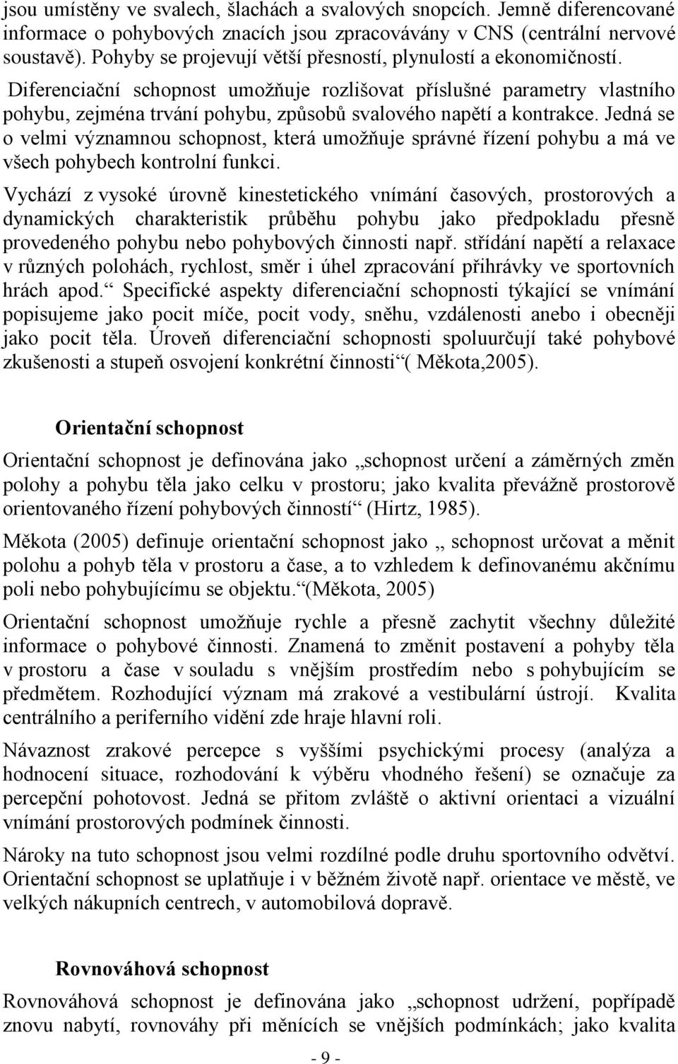Diferenciační schopnost umožňuje rozlišovat příslušné parametry vlastního pohybu, zejména trvání pohybu, způsobů svalového napětí a kontrakce.