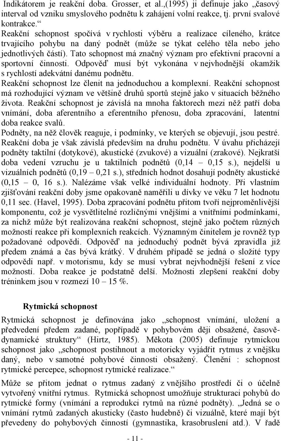 Tato schopnost má značný význam pro efektivní pracovní a sportovní činnosti. Odpověď musí být vykonána v nejvhodnější okamžik s rychlostí adekvátní danému podnětu.