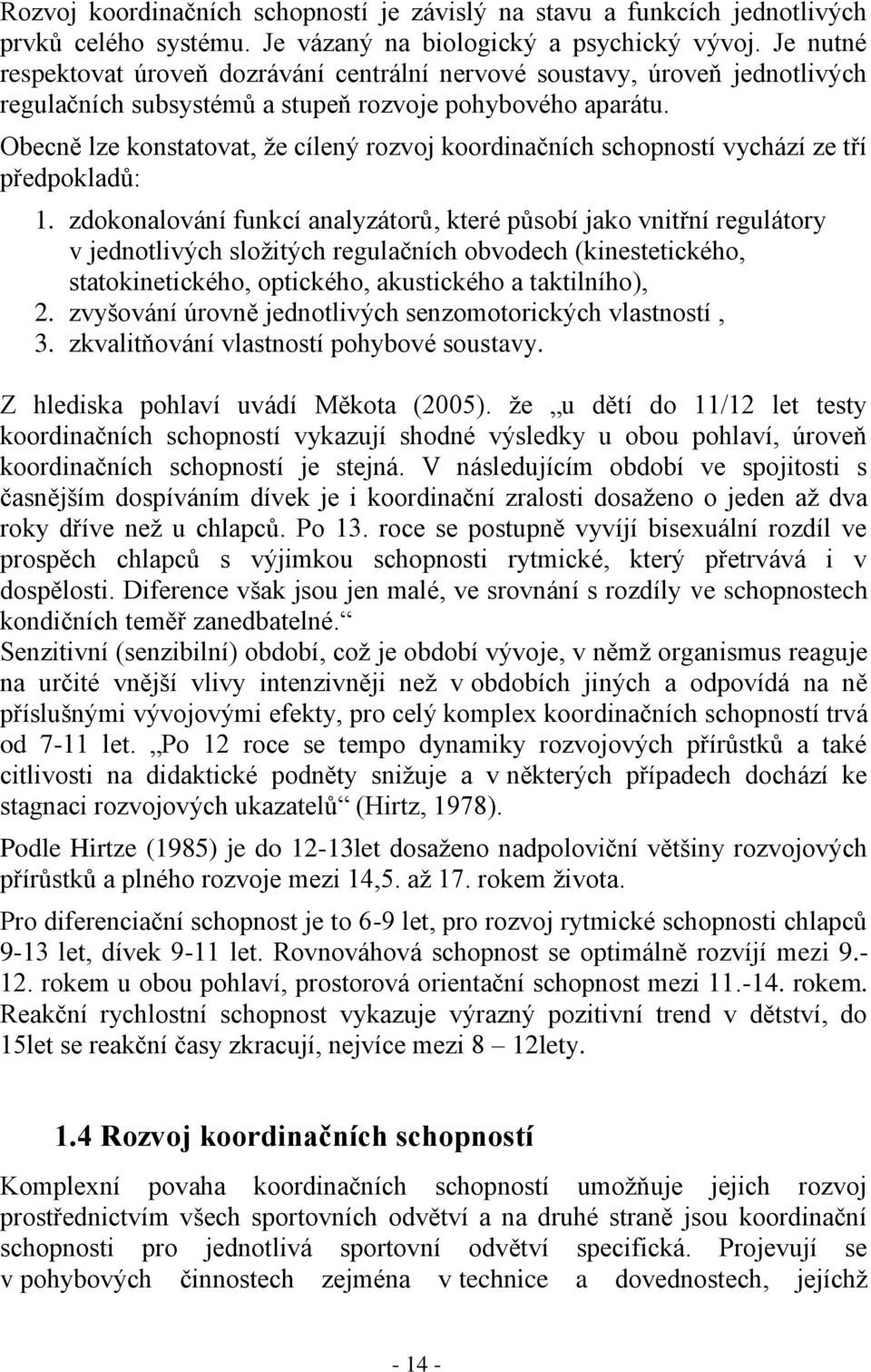 Obecně lze konstatovat, že cílený rozvoj koordinačních schopností vychází ze tří předpokladů: 1.