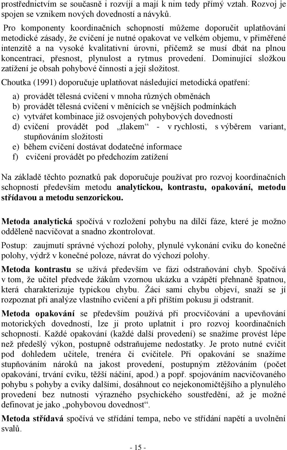 musí dbát na plnou koncentraci, přesnost, plynulost a rytmus provedení. Dominující složkou zatížení je obsah pohybové činnosti a její složitost.