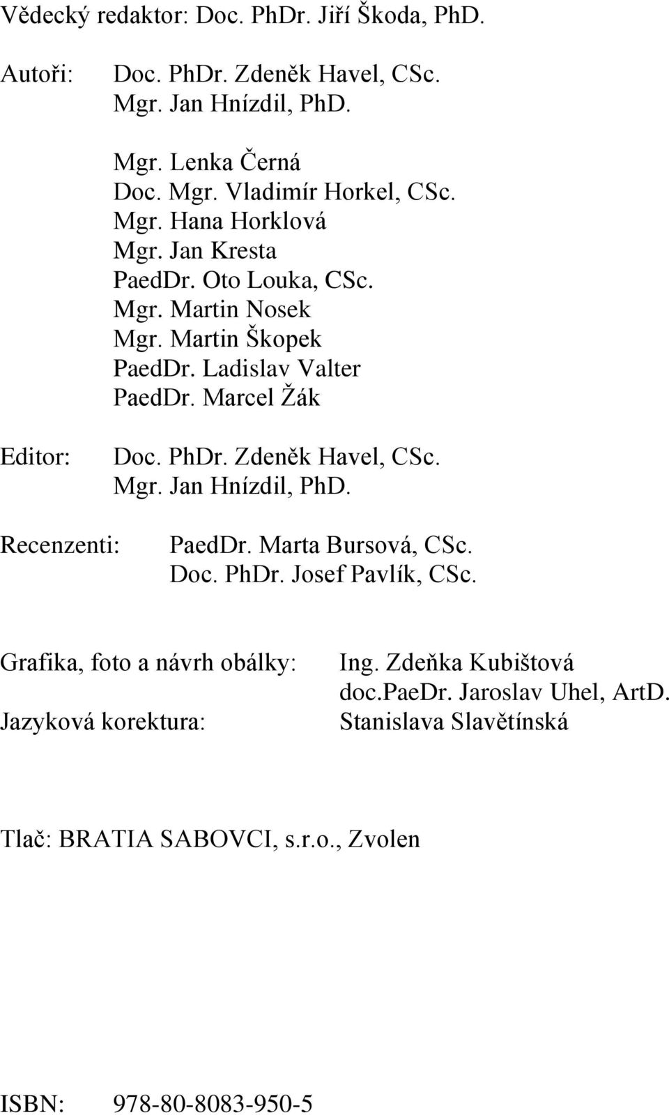PhDr. Zdeněk Havel, CSc. Mgr. Jan Hnízdil, PhD. Recenzenti: PaedDr. Marta Bursová, CSc. Doc. PhDr. Josef Pavlík, CSc.