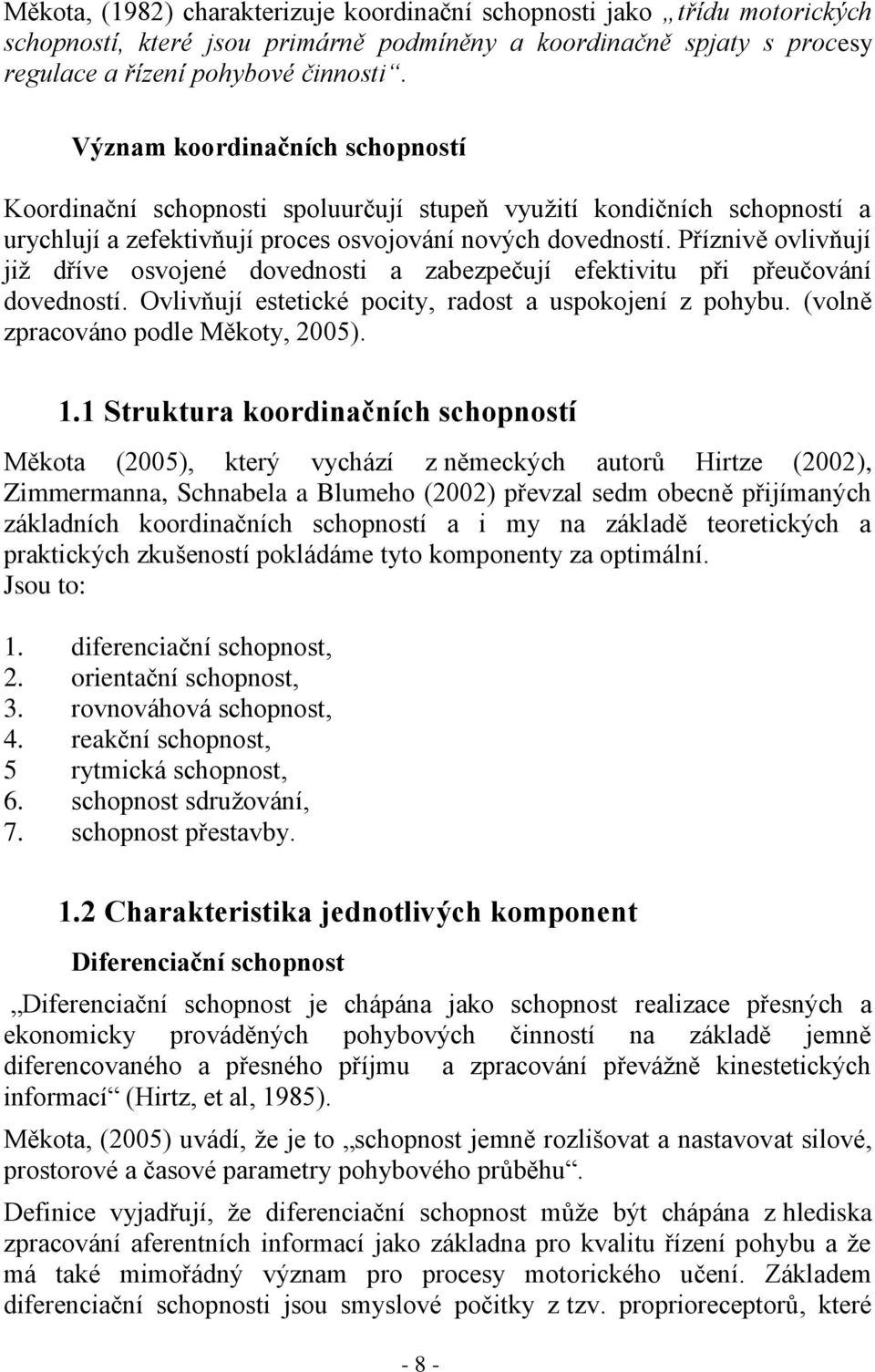 Příznivě ovlivňují již dříve osvojené dovednosti a zabezpečují efektivitu při přeučování dovedností. Ovlivňují estetické pocity, radost a uspokojení z pohybu. (volně zpracováno podle Měkoty, 2005). 1.