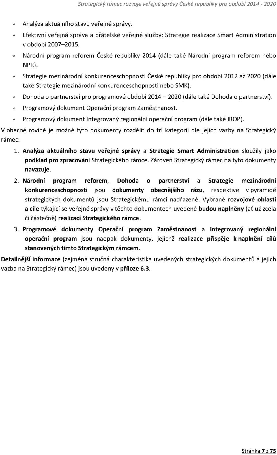 Strategie mezinárodní konkurenceschopnosti České republiky pro období 2012 až 2020 (dále také Strategie mezinárodní konkurenceschopnosti nebo SMK).